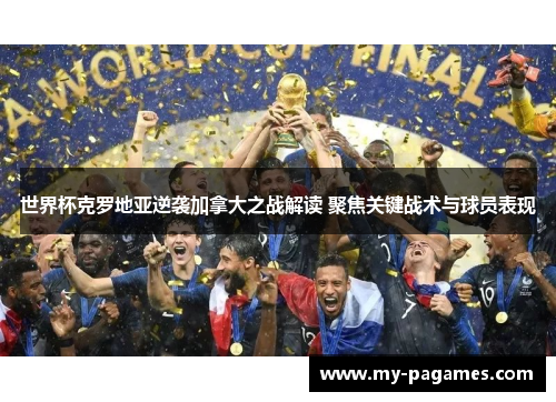世界杯克罗地亚逆袭加拿大之战解读 聚焦关键战术与球员表现