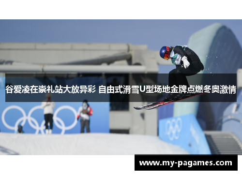 谷爱凌在崇礼站大放异彩 自由式滑雪U型场地金牌点燃冬奥激情 谷爱凌在崇礼站大放异彩 自由式滑雪U型场地金牌点燃冬奥激情