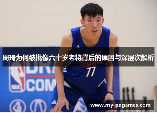 周琦为何被批像六十岁老将背后的原因与深层次解析
