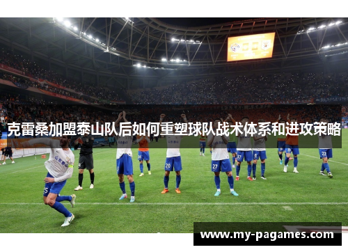 克雷桑加盟泰山队后如何重塑球队战术体系和进攻策略