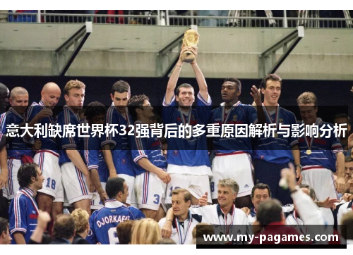 意大利缺席世界杯32强背后的多重原因解析与影响分析 意大利缺席世界杯32强背后的多重原因解析与影响分析