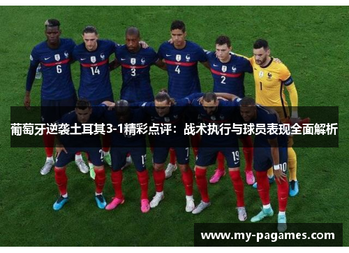 葡萄牙逆袭土耳其3-1精彩点评：战术执行与球员表现全面解析