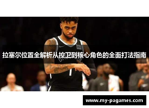 拉塞尔位置全解析从控卫到核心角色的全面打法指南