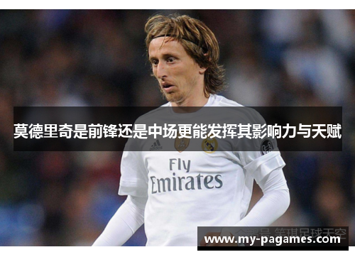 莫德里奇是前锋还是中场更能发挥其影响力与天赋