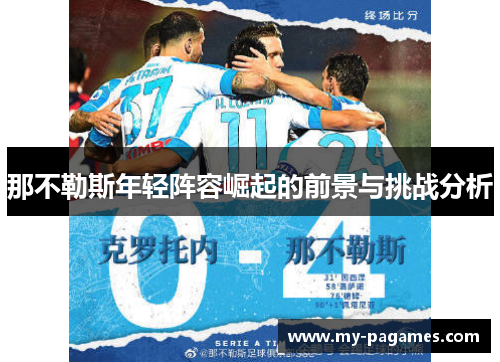 那不勒斯年轻阵容崛起的前景与挑战分析 那不勒斯年轻阵容崛起的前景与挑战分析