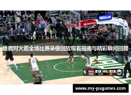 雄鹿对火箭全场比赛录像回放观看指南与精彩瞬间回顾