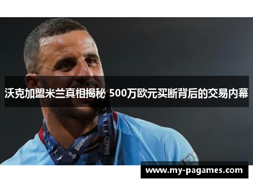 沃克加盟米兰真相揭秘 500万欧元买断背后的交易内幕