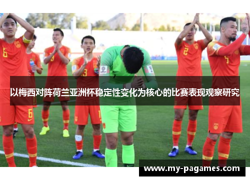 以梅西对阵荷兰亚洲杯稳定性变化为核心的比赛表现观察研究