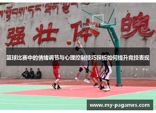 篮球比赛中的情绪调节与心理控制技巧探析如何提升竞技表现