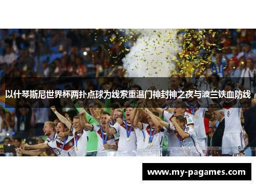 以什琴斯尼世界杯两扑点球为线索重温门神封神之夜与波兰铁血防线