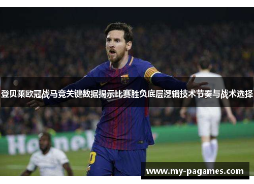 登贝莱欧冠战马竞关键数据揭示比赛胜负底层逻辑技术节奏与战术选择