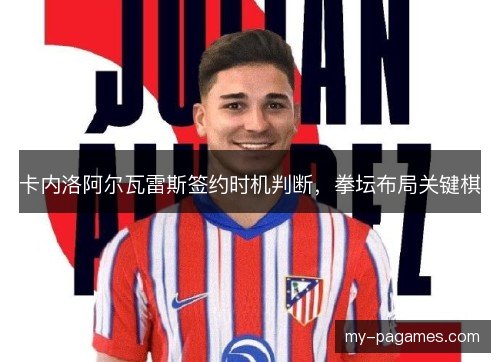 卡内洛阿尔瓦雷斯签约时机判断，拳坛布局关键棋